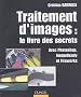 Traitement d'images : le livre des secrets : Avec Photoshop, ImageReady et Fireworks