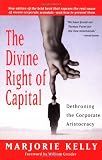 The Divine Right of Capital: Dethroning the Corporate Aristocracy (1576752372) by Kelly, Marjorie