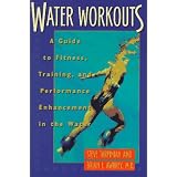 Water Workouts: A Guide to Fitness, Training, and Performance Enhancement in the Water