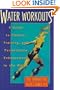 Water Workouts: A Guide to Fitness, Training, and Performance Enhancement in the Water