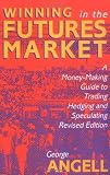 Winning In The Future Markets: A Money-Making Guide to Trading Hedging and Speculating, Revised Edition