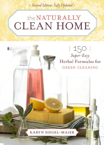 The Naturally Clean Home: 150 Super-Easy Herbal Formulas for Green Cleaning