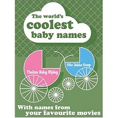 WORLD'S COOLEST BABY NAMES, THE: With Names from Your Favourite Movies