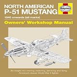 North American P-51 Mustang : 1940 onwards (all marks) : owners' workshop manual : an insight into owning, restoring, servicing and flying America's classic World War II fighter
