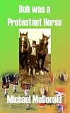 Bob was a Protestant Horse