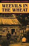 Weevils in the Wheat: Interviews with Virginia Ex-Slaves