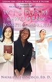 Wisdom for Women of Worth and Worship: Lessons for a Life of Virtue, Value and Victory
