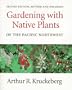 Gardening with Native Plants of the Pacific Northwest: Second Edition, Revised and Enlarged