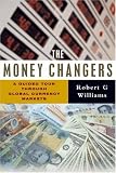 The Money Changers: A Guided Tour Through Global Currency Markets