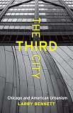 The Third City: Chicago and American Urbanism (Chicago Visions and Revisions)