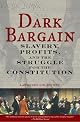 Dark Bargain: Slavery, Profits, and the Struggle for the Constitution