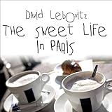 The Sweet Life in Paris: Delicious Adventures in the World's Most Glorious - and Perplexing - City