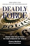Deadly force : firearms and American law enforcement : from the Wild West to the streets of today