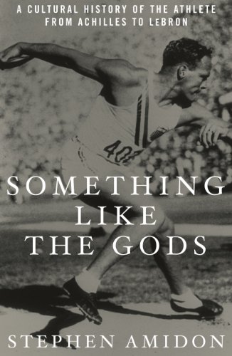 Something Like the Gods A Cultural History of the Athlete from Achilles to LeBronB0081LH8SW