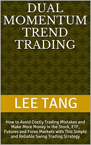 Dual Momentum Trend Trading: How to Avoid Costly Trading Mistakes and Make More Money in the Stock, ETF, Futures and Forex Markets with Thi