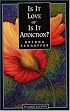 Is It Love or Is It Addiction? - Second Edition