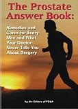 The Prostate Answer Book:  Remedies and Cures for Every Man and What Your Doctor Doesn't Tell You About Surgery 