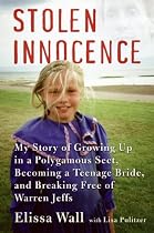 Stolen Innocence: My Story of Growing Up in a Polygamous Sect, Becoming a Teenage Bride, and Triumphing Over Warren Jeffs