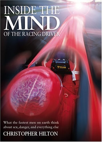 Inside the Mind of the Grand Prix Driver: Psychology of the Fastest Men on Earth: Sex, Danger and Everything Else
