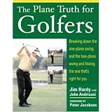 The Plane Truth for Golfers: Breaking Down the One-plane Swing and the Two-Plane Swing and Finding the One That's Right for You