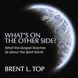 What's On the Other Side? What the Gospel Teaches Us about the Spirit World
