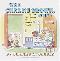 Why, Charlie Brown, Why?: A Story About What Happens When a Friend Is Very Ill