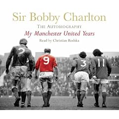 My Manchester United Years: The Autobiography by Sir BobCharlton