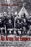 An Army for Empire: The United States Army in the Spanish-American War (Texas a & M University Military History Series)