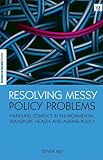 Resolving messy policy problems : handling conflict in environmental, transport, health and ageing policy