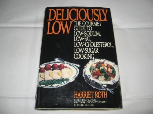 Deliciously Low The Gourmet Guide to Low-Sodium, Low-Fat, Low-Cholesterol, Low-Sugar Cooking