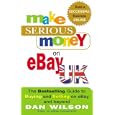 Make Serious Money on EBay UK by  Dan Wilson
