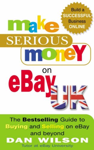 Make Serious Money on EBay UK: The Bestselling Guide to Buying and Selling on EBay - and Beyond