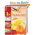 1 x 1 kreativ. �lmalerei: Schritt f�r Schritt zum dekorativen �lbild. Workshop - Tipps & Tricks - Ideenpool