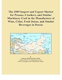 The 2009 Import and Export Market for Presses, Crushers, and Similar Machinery Used in the Manufacture of Wine, Cider, Fruit Juices, and Similar Beverages in Russia