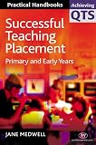 Successful Teaching Placement: Primary and Early Years (Achieving QTS Practical Handbooks)