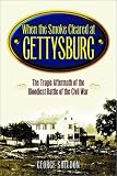 When the Smoke Cleared at Gettysburg: The Tragic Aftermath of the Bloodiest Battle of the Civil War