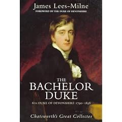 The Bachelor Duke: Life of William Spencer Cavendish, 6th Duke of Devonshire, 1790-1858