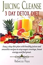 Juicing Cleanse 3 Day Detox Diet: Easy 3 Day Diet Plan with Healthy Juices and Smoothie Recipes to Stop Sugar Cravings, Boost Energy and Feel Great