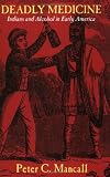 Deadly Medicine: Indians and Alcohol in Early America