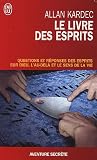 Le livre des esprits : Contenant les principes de la doctrine spirite sur l immortalité de l âme, la nature des esprits et leurs rapports avec les hommes, ... la vie future et l avenir de l humanité
