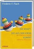 Die Kraft, die aus der Krise kommt - Das Geheimnis unserer seelischen Ressourcen - Frederic F. Flach
