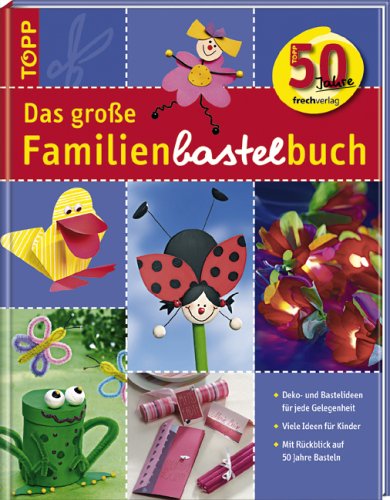 Das große Familienbastelbuch: Deko- und Bastelideen für jede Gelegenheit / Viele Ideen für Kinder / Mit Rückblick auf 50 Jahre Basteln