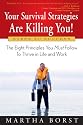 Your Survival Strategies Are Killing You: The Eight Principles You Must Follow To Thrive in Life and Work