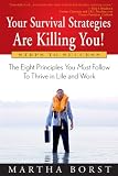 Your Survival Strategies Are Killing You: The Eight Principles You Must Follow To Thrive in Life and Work