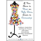 If You Have to Wear an Ugly Dress, Learn to Accessorize: Guidance, Inspiration, and Hope for Women with Lupus, Scleroderma, and Other Autoimmune Illnesses