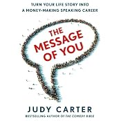 The Message of You: Turn Your Life Story into a Money-Making Speaking Career | [Judy Carter]