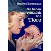 Sie haben uns behandelt wie Tiere: Wie wir jeden Tag m�helos Tiere Sch�tzen k�nnen