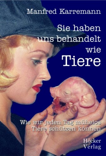 Buy Sie haben uns behandelt wie Tiere: Wie wir jeden Tag mühelos Tiere Schützen können online at Discounted New and Used prices. Delivered to your door with Off-The-Bookshelf.