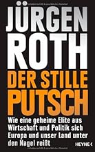 Der stille Putsch: Wie eine geheime Elite aus Wirtschaft und Politik sich Europa und unser Land unter den Nagel rei&szlig;t