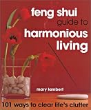 Feng Shui Guide to Harmonious Living: 101 Ways to Clear Life's Clutter